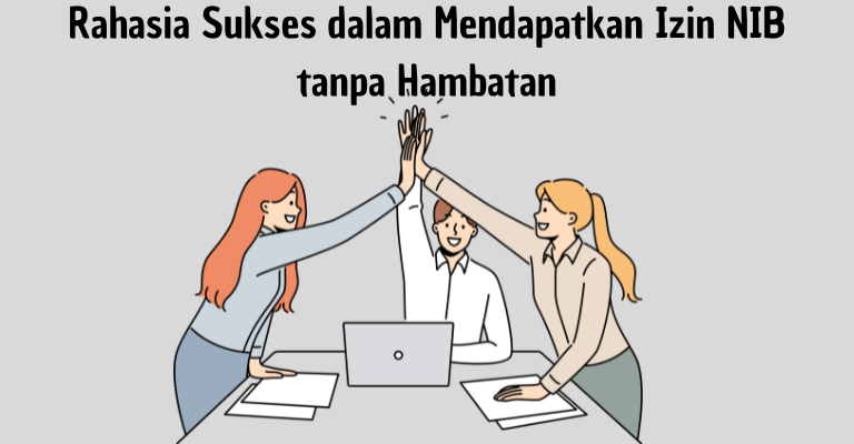 Rahasia Sukses dalam Mendapatkan Izin NIB tanpa Hambatan