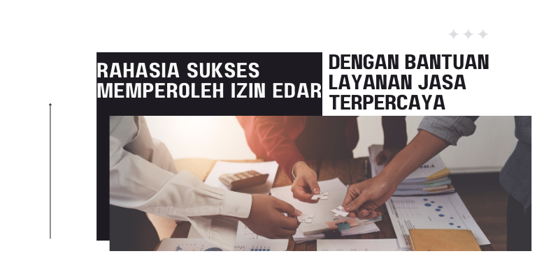 Rahasia Sukses Memperoleh Izin Edar dengan Bantuan Layanan Jasa Terpercaya