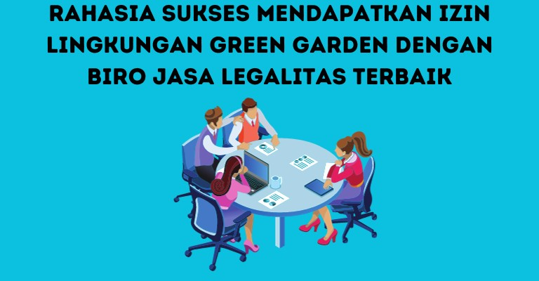 Rahasia Sukses Mendapatkan Izin Lingkungan Green Garden dengan Biro Jasa Legalitas Terbaik