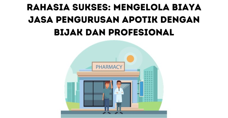 Rahasia Sukses: Mengelola Biaya Jasa Pengurusan Apotik dengan Bijak dan Profesional