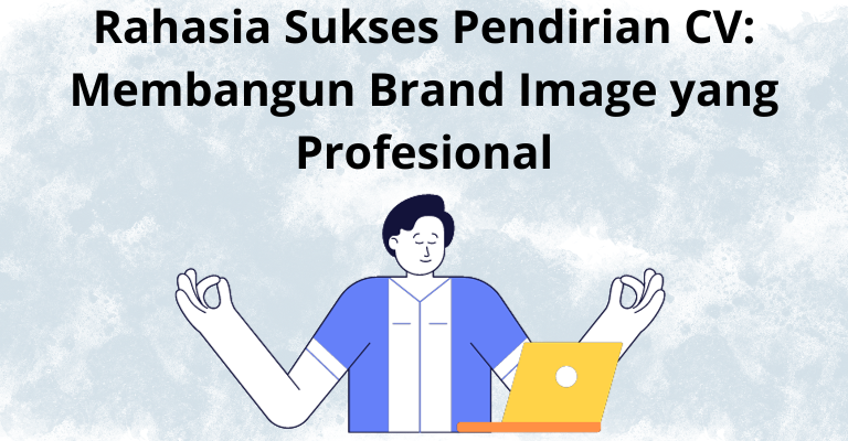 Rahasia Sukses Pendirian CV: Membangun Brand Image yang Profesional