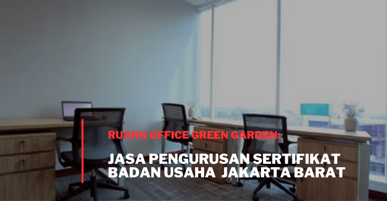 Ruang Office Green Garden: Jasa Pengurusan Sertifikat Badan Usaha (SBU) Jakarta Barat