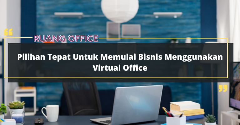 ruangoffice, Pilihan Tepat Untuk Memulai Bisnis Menggunakan Virtual Office