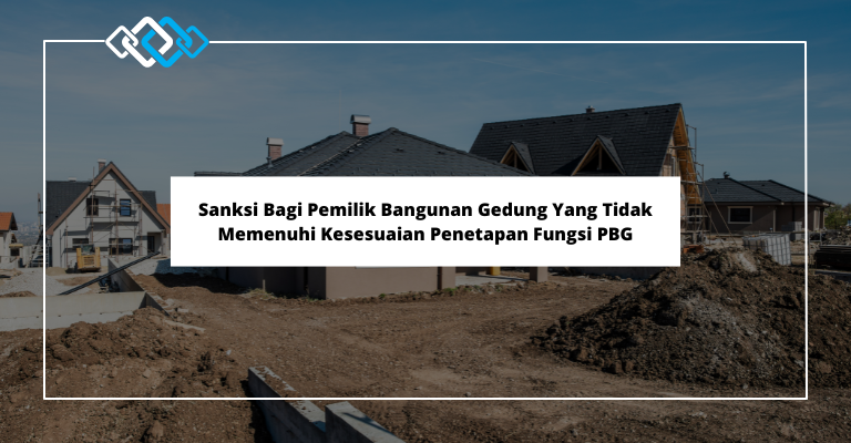 Sanksi Bagi Pemilik Bangunan Gedung Yang Tidak Memenuhi Kesesuaian Penetapan Fungsi PBG