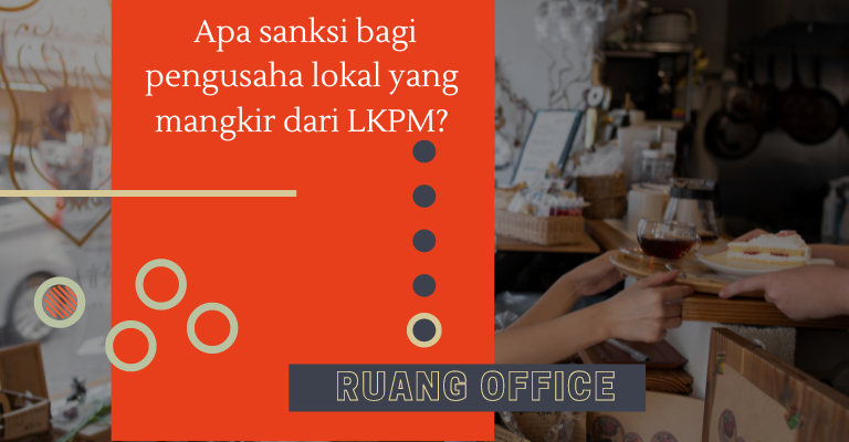 Sanksi Bagi Pengusaha Lokal Yang Mangkir Dari LKPM