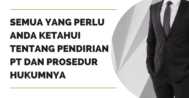 Semua yang Perlu Anda Ketahui tentang Pendirian PT dan Prosedur Hukumnya