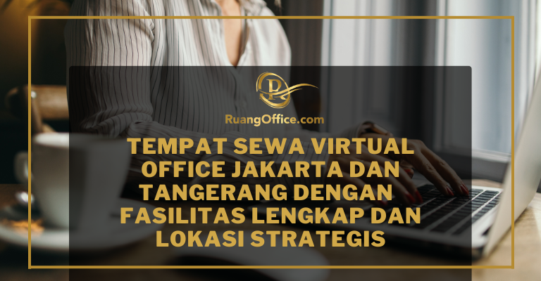 Sewa Virtual Office Jakarta Dan Tangerang, Lokasi Strategis Fasilitas Lengkap