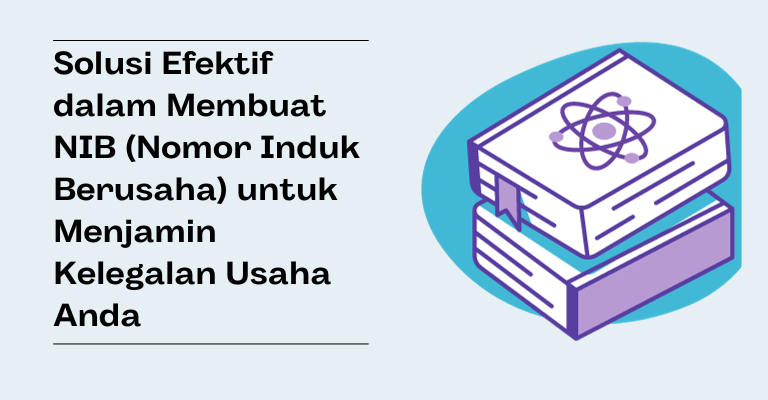 Solusi Efektif dalam Membuat NIB (Nomor Induk Berusaha) untuk Menjamin Kelegalan Usaha Anda