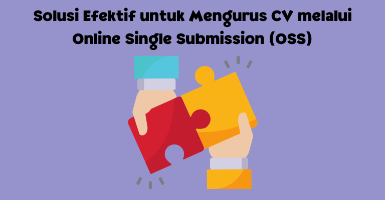 Solusi Efektif untuk Mengurus CV melalui Online Single Submission (OSS)