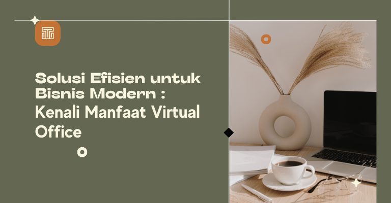 Solusi Efisien untuk Bisnis Modern: Kenali Manfaat Virtual Office