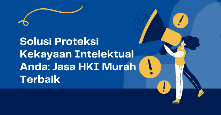 Solusi Proteksi Kekayaan Intelektual Anda: Jasa HKI Murah Terbaik