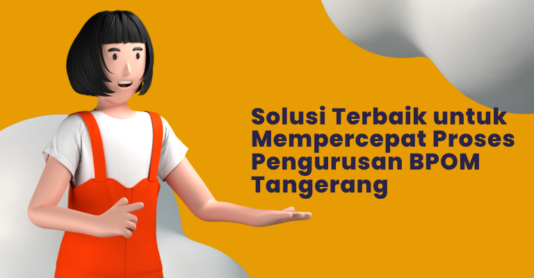 Solusi Terbaik untuk Mempercepat Proses Pengurusan BPOM Tangerang