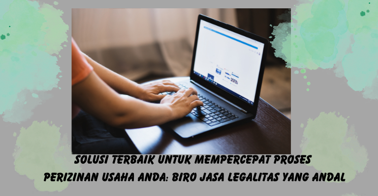 Solusi Terbaik untuk Mempercepat Proses Perizinan Usaha Anda: Biro Jasa Legalitas yang Andal