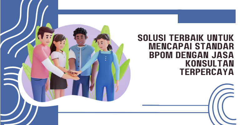 Solusi Terbaik Untuk Mencapai Standar BPOM dengan Jasa Konsultan Terpercaya