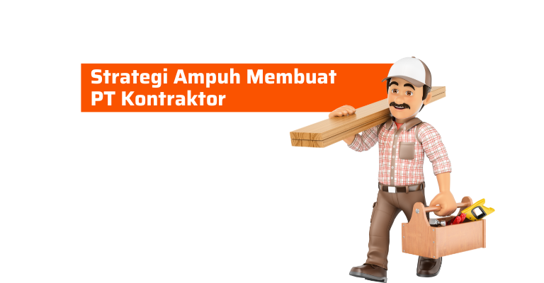 Strategi Ampuh Membuat PT Kontraktor: Tips dan Trik dari Ahli Industri