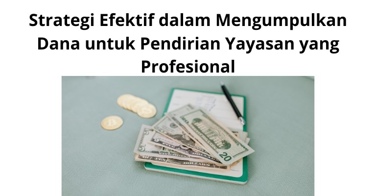 Strategi Efektif dalam Mengumpulkan Dana untuk Pendirian Yayasan yang Profesional