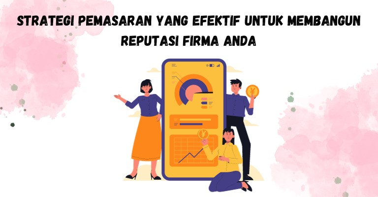 Strategi Pemasaran yang Efektif untuk Membangun Reputasi Firma Anda