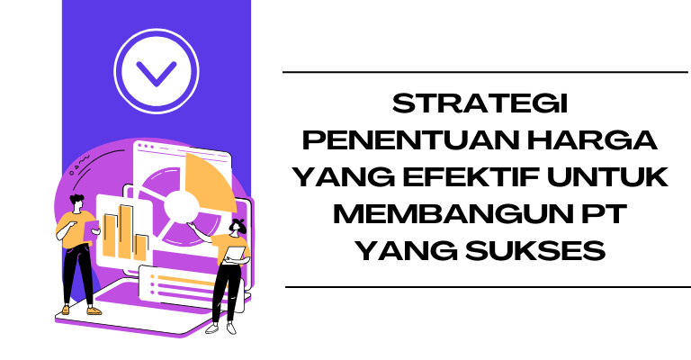 Strategi Penentuan Harga yang Efektif untuk Membangun PT yang Sukses