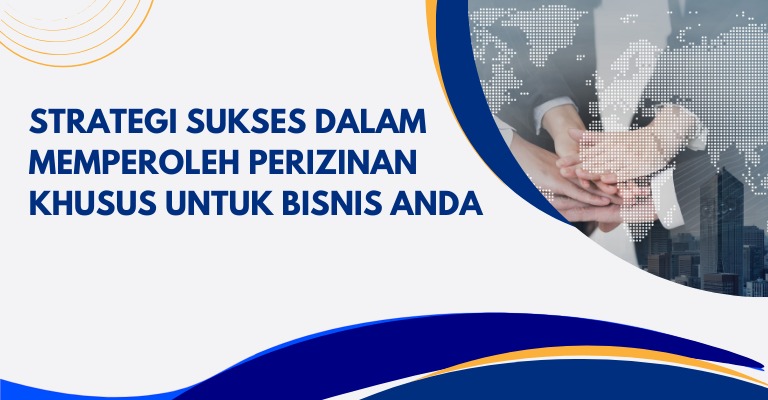 Strategi Sukses dalam Memperoleh Perizinan Khusus untuk Bisnis Anda