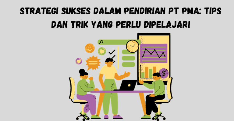 Strategi Sukses dalam Pendirian PT PMA: Tips dan Trik yang Perlu Dipelajari