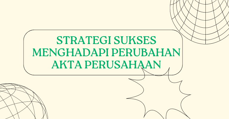 Strategi Sukses Menghadapi Perubahan Akta Perusahaan