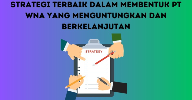 Strategi Terbaik dalam Membentuk PT WNA yang Menguntungkan dan Berkelanjutan