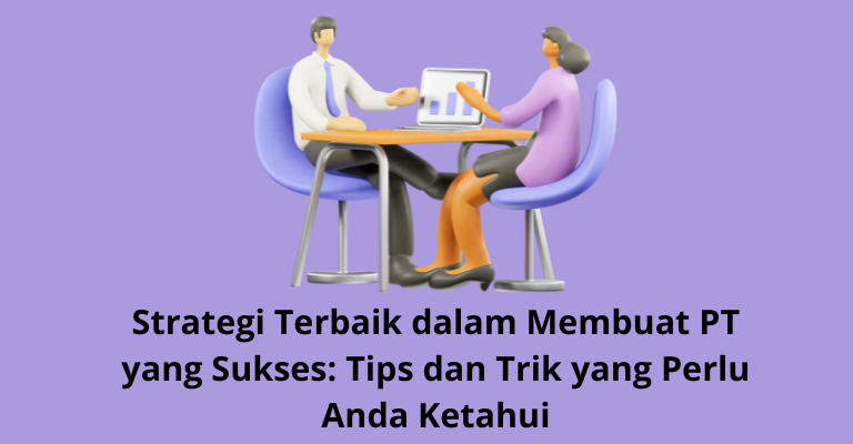 Strategi Terbaik dalam Membuat PT yang Sukses: Tips dan Trik yang Perlu Anda Ketahui