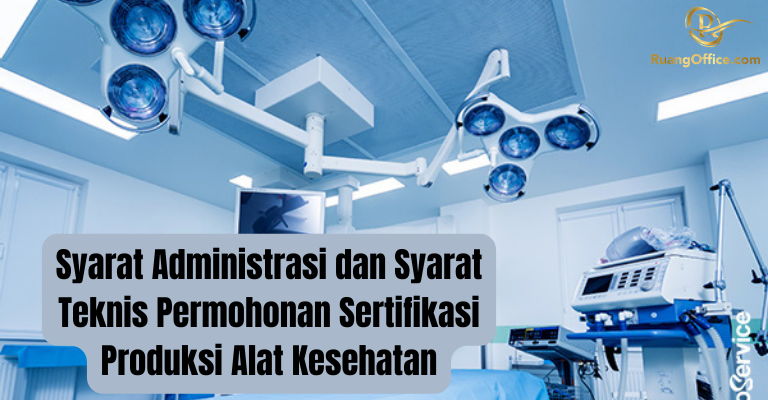 Syarat Administrasi dan Syarat Teknis Permohonan Sertifikasi Produksi Alat Kesehatan