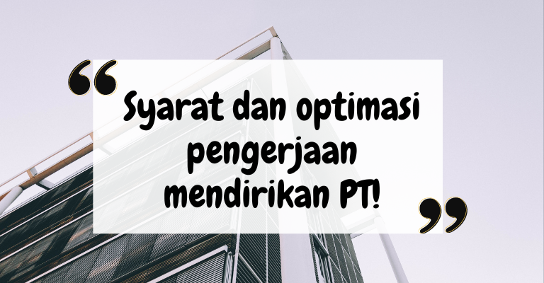 Syarat dan Optimasi Pengerjaan Mendirikan PT