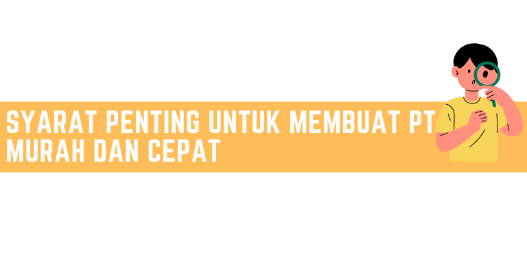 Syarat Penting Untuk Membuat PT Murah dan Cepat