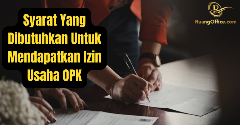 Syarat Yang Dibutuhkan Untuk Mendapatkan Izin Usaha OPK