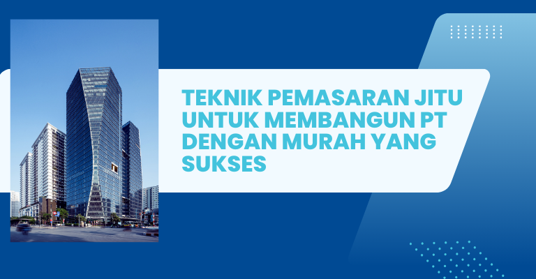 Teknik Pemasaran Jitu untuk Membangun PT dengan Murah yang Sukses