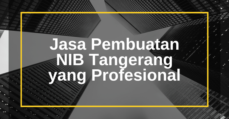 Tingkatkan Kredibilitas dan Kepercayaan: Jasa Pembuatan NIB Tangerang yang Profesional