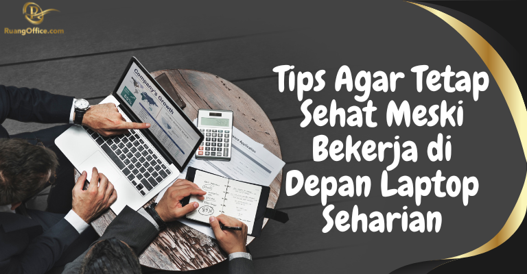 Tips Agar Tetap Sehat Meski Bekerja di Depan Laptop Seharian