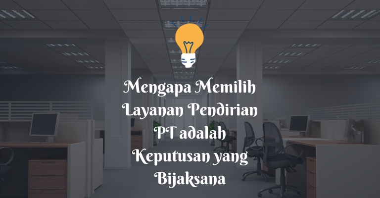 Tips dan Trik dari Ahli : Mengapa Memilih Layanan Pendirian PT adalah Keputusan yang Bijaksana