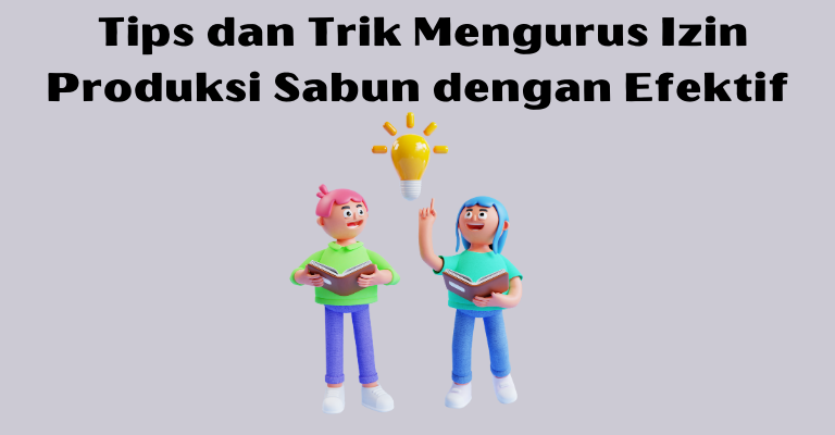 Tips dan Trik Mengurus Izin Produksi Sabun dengan Efektif