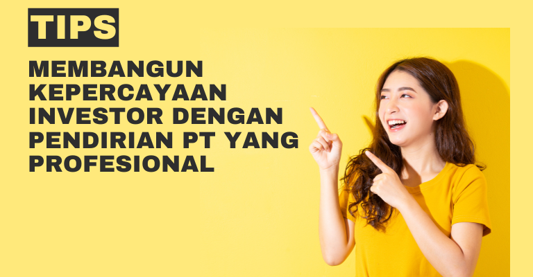 Tips Membangun Kepercayaan Investor dengan Pendirian PT yang Profesional