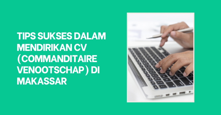 Tips Sukses dalam Mendirikan CV (Commanditaire Venootschap) di Makassar