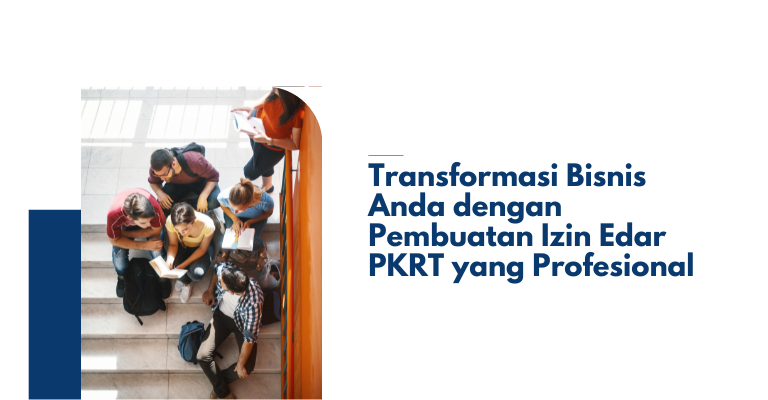 Transformasi Bisnis Anda dengan Pembuatan Izin Edar PKRT yang Profesional