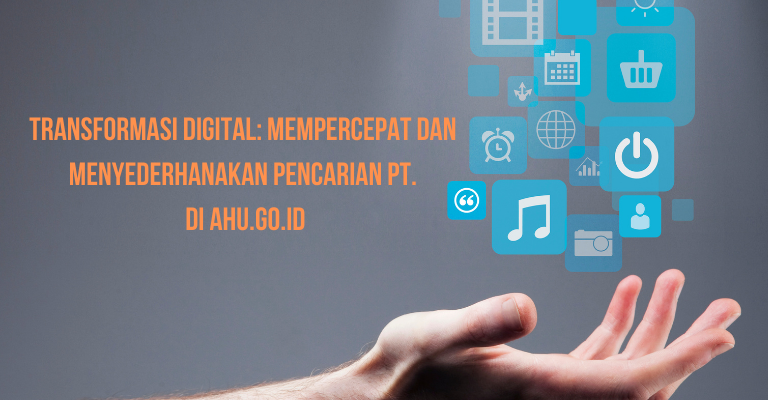 Transformasi Digital: Mempercepat dan Menyederhanakan Pencarian PT. di ahu.go.id