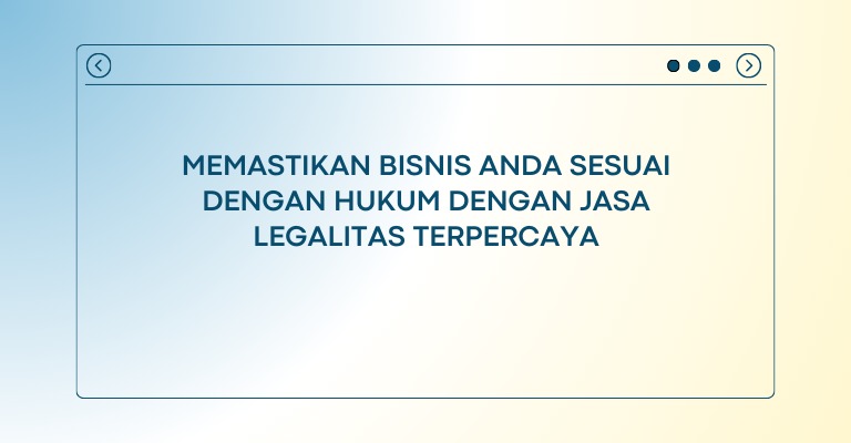 Memastikan Bisnis Anda Sesuai dengan Hukum dengan Jasa Legalitas Terpercaya