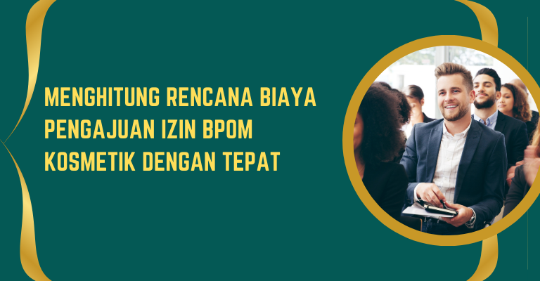 Menghitung Rencana Biaya Pengajuan Izin BPOM Kosmetik dengan Tepat