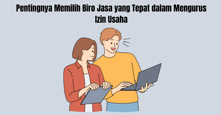 Pentingnya Memilih Biro Jasa yang Tepat dalam Mengurus Izin Usaha