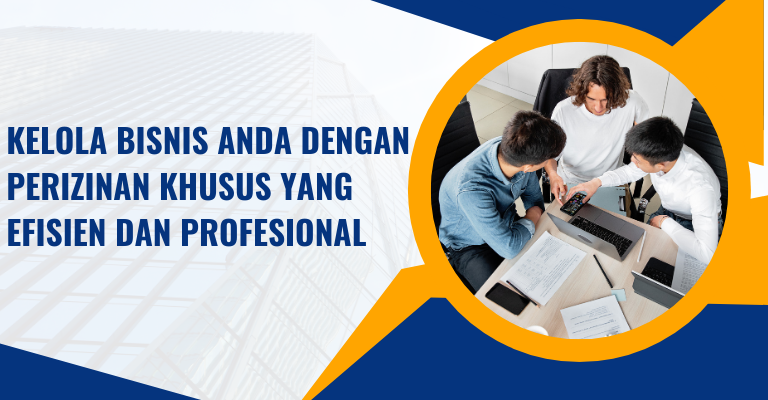 Kelola Bisnis Anda dengan Perizinan Khusus yang Efisien dan Profesional