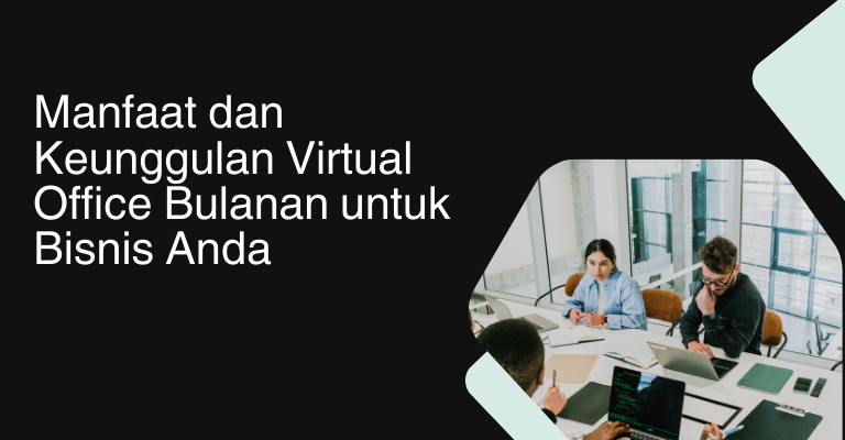 Manfaat dan Keunggulan Virtual Office Bulanan untuk Bisnis Anda