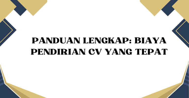 Panduan Lengkap: Biaya Pendirian CV yang Tepat