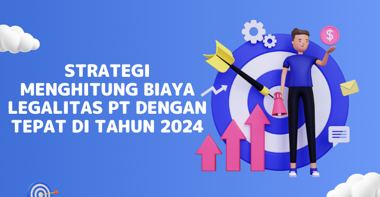 Strategi Menghitung Biaya Legalitas PT dengan Tepat di Tahun 2024