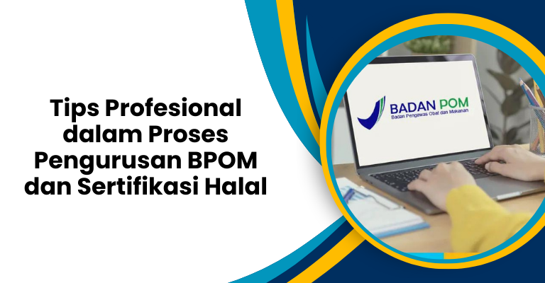 Tips Profesional dalam Proses Pengurusan BPOM dan Sertifikasi Halal