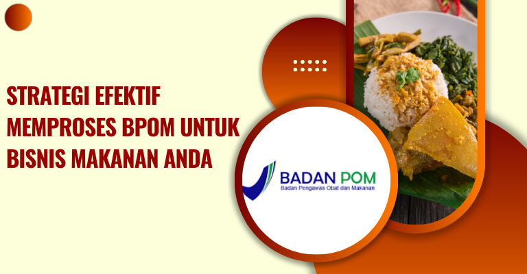 Strategi Efektif Memproses BPOM untuk Bisnis Makanan Anda