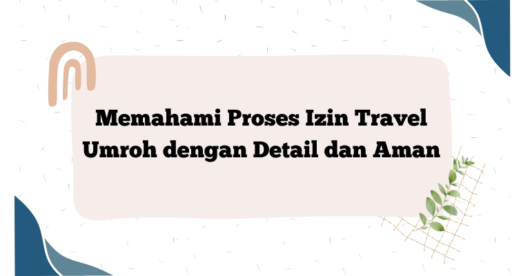 Memahami Proses Izin Travel Umroh dengan Detail dan Aman